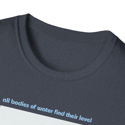 Water is Level - unisex softstyle t-shirt