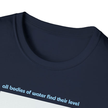 Water is Level - unisex softstyle t-shirt