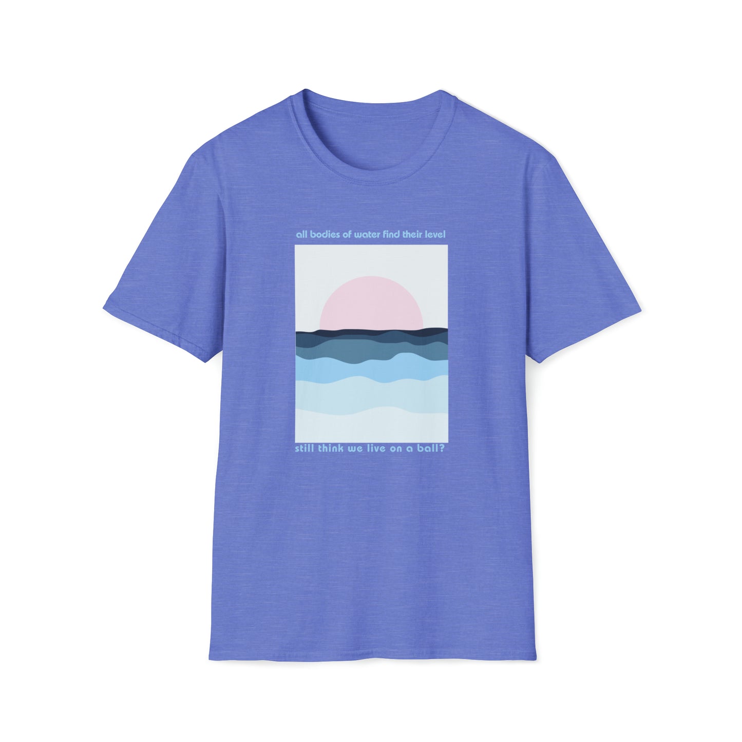 Water is Level - unisex softstyle t-shirt