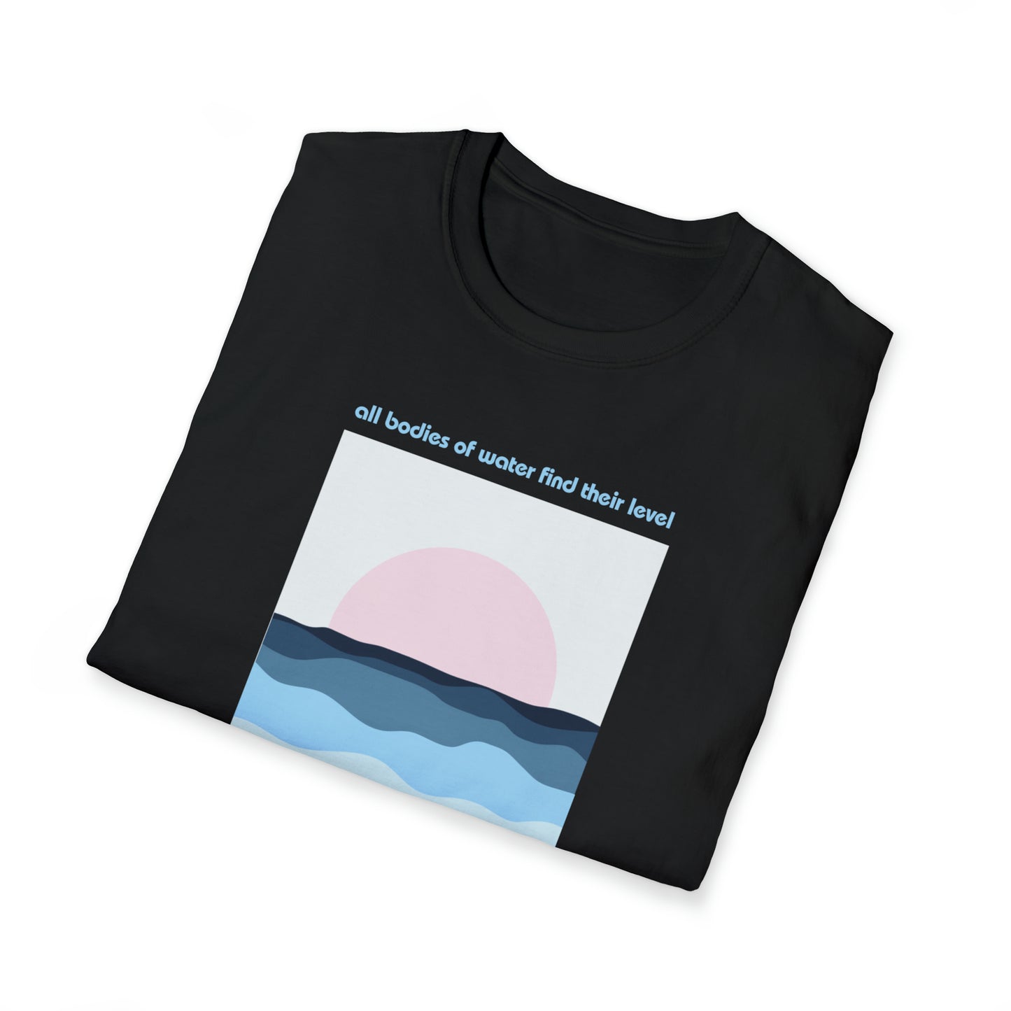 Water is Level - unisex softstyle t-shirt