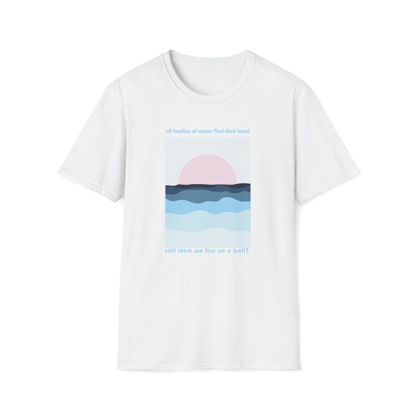 Water is Level - unisex softstyle t-shirt