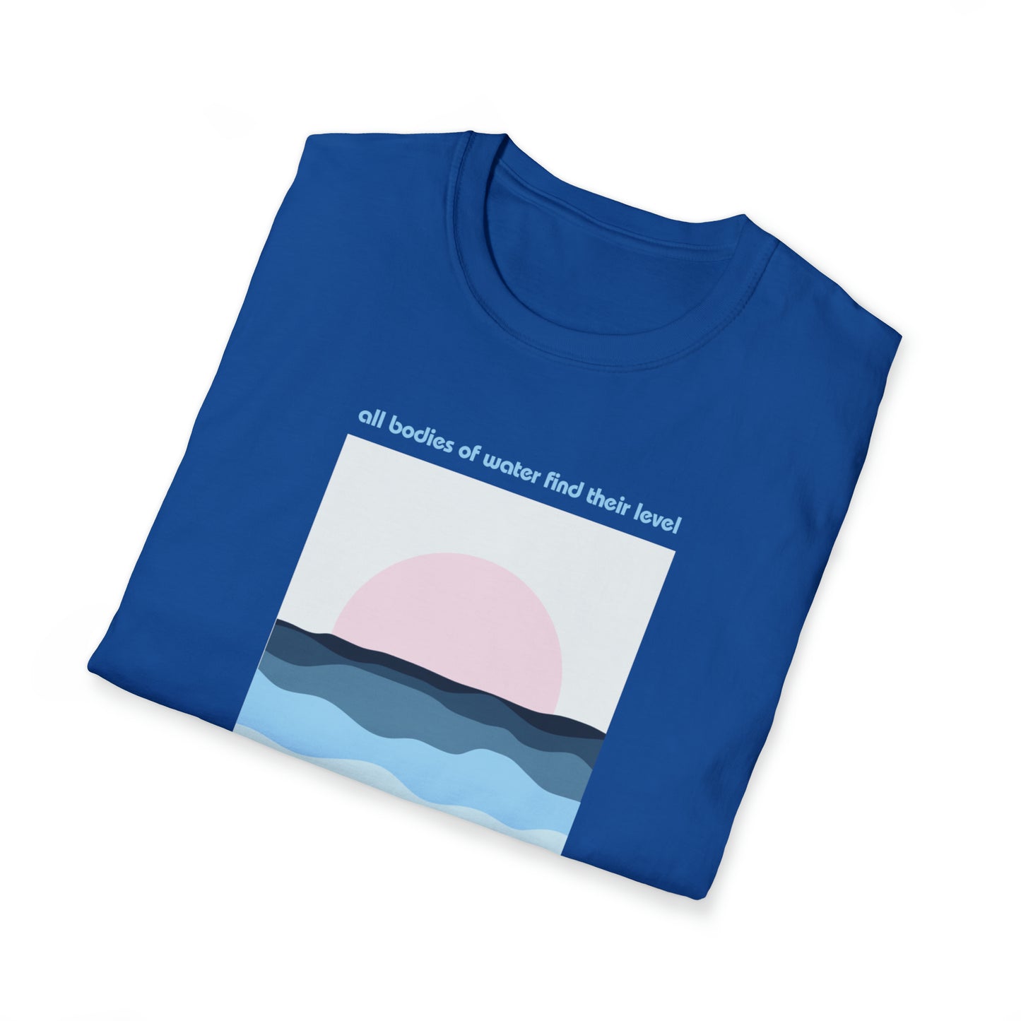 Water is Level - unisex softstyle t-shirt